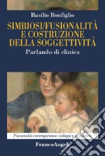 Simbiosi fusionalità e costruzione della soggettività. Parlando di clinica