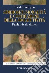 Simbiosi fusionalità e costruzione della soggettività. Parlando di clinica libro