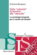 Dalle «calamità» di Sorokin alla «rinascita». La sociologia integrale per lo studio dei disastri libro