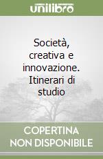 Società, creativa e innovazione. Itinerari di studio libro