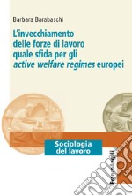 L'invecchiamento delle forze di lavoro quale sfida per gli active welfare regimes europei