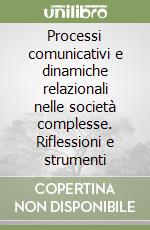 Processi comunicativi e dinamiche relazionali nelle società complesse. Riflessioni e strumenti libro