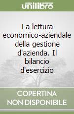 La lettura economico-aziendale della gestione d'azienda. Il bilancio d'esercizio libro