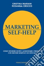 Marketing self-help. Come vendere di più e aumentare i profitti con metodi semplici ed efficaci