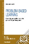 Problem-Based Learning. Apprendere per problemi a scuola: guida al PBL per l'insegnante libro