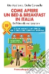 Come aprire un bed & breakfast in Italia. Dall'idea alla realizzazione. Ediz. ampliata libro di Apollonio Rita Carosella Giulia