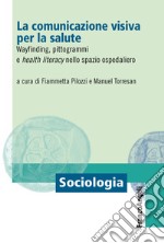 La comunicazione visiva per la salute. Wayfinding, pittogrammi e health literacy nello spazio ospedaliero