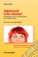 Adolescenti nelle relazioni. Generazioni che co-costruiscono la società-mondo libro