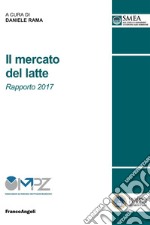 Il mercato del latte. Rapporto 2017 libro