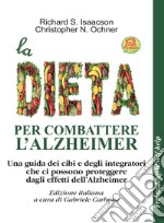 La dieta per combattere l'Alzheimer. Una guida dei cibi e degli integratori che ci possono proteggere dagli effetti dell'Alzheimer. Con Contenuto digitale per download libro