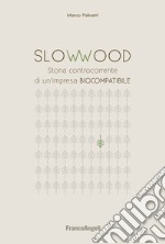 SlowWood. Storia controcorrente di un'impresa biocompatibile libro