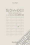 SlowWood. Storia controcorrente di un'impresa biocompatibile libro