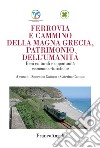 Ferrovia e cammino della Magna Grecia, patrimonio dell'umanità. Beni culturali e opportunità economico-turistiche libro