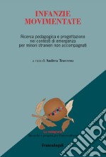 Infanzie movimentate. Ricerca pedagogica e progettazione nei contesti di emergenza per minori stranieri non accompagnati libro