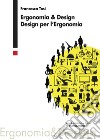 Ergonomia & design. Design per l'ergonomia libro