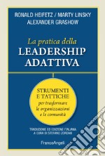 La pratica della leadership adattiva. Strumenti e tattiche per trasformare le organizzazioni e le comunità libro