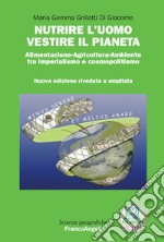 Nutrire l`uomo vestire il pianeta. Alimentazione-Agricoltura-Ambiente tra imperialismo e cosmopolitismo. Con Contenuto digitale per download libro usato