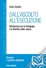 Dall'ascolto all'esecuzione. Orientamenti per la pedagogia e la didattica della musica