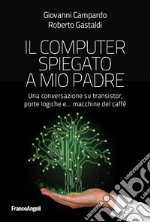 Il computer spiegato a mio padre. Una conversazione su transistor, porte logiche e... macchine del caffè