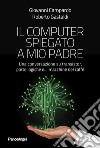 Il computer spiegato a mio padre. Una conversazione su transistor, porte logiche e... macchine del caffè libro