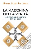 La macchina della verità. La blockchain e il futuro di ogni cosa libro