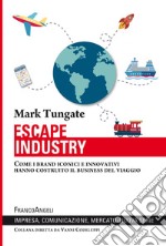 Escape industry. Come i brand iconici e innovativi hanno costruito il business del viaggio libro