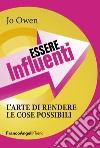 Essere influenti. L'arte di rendere le cose possibili libro di Owen Jo