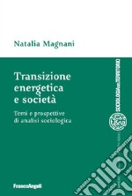 Transizione energetica e società. Temi e prospettive di analisi sociologica libro