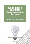 Work-Based learning. Il valore generativo del lavoro libro