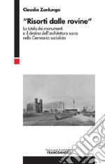 «Risorti dalle rovine». La tutela dei monumenti e il destino dell'architettura sacra nella Germania socialista libro