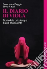 Il diario di Viola. Storia della psicoterapia di una adolescente