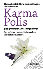 Karma Polis. Da Bauman a Buddha e ritorno. Per un'etica che restituisca valore alle relazioni umane libro