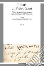 I diari di Pietro Zani. Vita e pensieri di un maestro nella Lombardia dell'Ottocento. Vol. 1