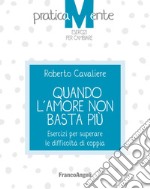 Quando l'amore non basta più. Esercizi per superare le difficoltà di coppia libro