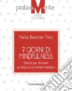 7 giorni di mindfulness. Esercizi per ritrovare se stessi in un mondo frenetico libro