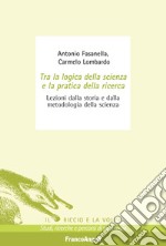 Tra la logica della scienza e la pratica della ricerca. Lezioni dalla storia e dalla metodologia della scienza libro