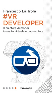 #VR Developer. Il creatore di mondi in realtà virtuale ed aumentata