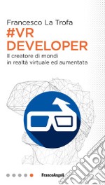 #VR Developer. Il creatore di mondi in realtà virtuale ed aumentata libro