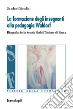 La formazione degli insegnanti alla pedagogia Waldorf. Biografia della Scuola Rudolf Steiner di Roma libro