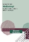 Mediantropi. Introduzione alla quotidianità dell'uomo tecnologico libro di Denicolai Lorenzo