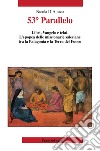 53° Parallelo. Libri, Vangelo e telai. L'epopea delle missionarie salesiane tra la Patagonia e la Terra del Fuoco libro di D'Amico Nicola