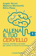 Allena il tuo cervello. Esercizi, attività e curiosità per tenere in forma la tua mente libro