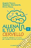 Allena il tuo cervello. Esercizi, attività e curiosità per tenere in forma la tua mente libro