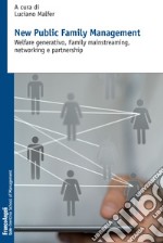 New public family management. Welfare generativo, family mainstreaming, networking e partnership libro