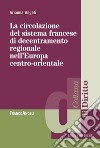 La circolazione del sistema francese di decentramento regionale nell'Europa centro-orientale libro