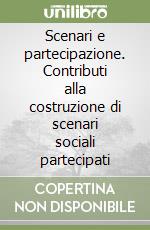 Scenari e partecipazione. Contributi alla costruzione di scenari sociali partecipati libro