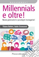 Millennials e oltre! Nuove generazioni e paradigmi manageriali libro