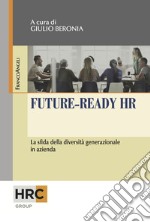 Future-ready HR. La sfida della diversità generazionale in azienda libro