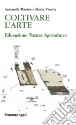 Coltivare l'arte. Educazione natura agricoltura libro