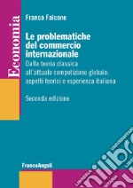 Le problematiche del commercio internazionale. Dalla teoria classica alla nuova economia internazionale: aspetti teorici ed esperienza italiana libro